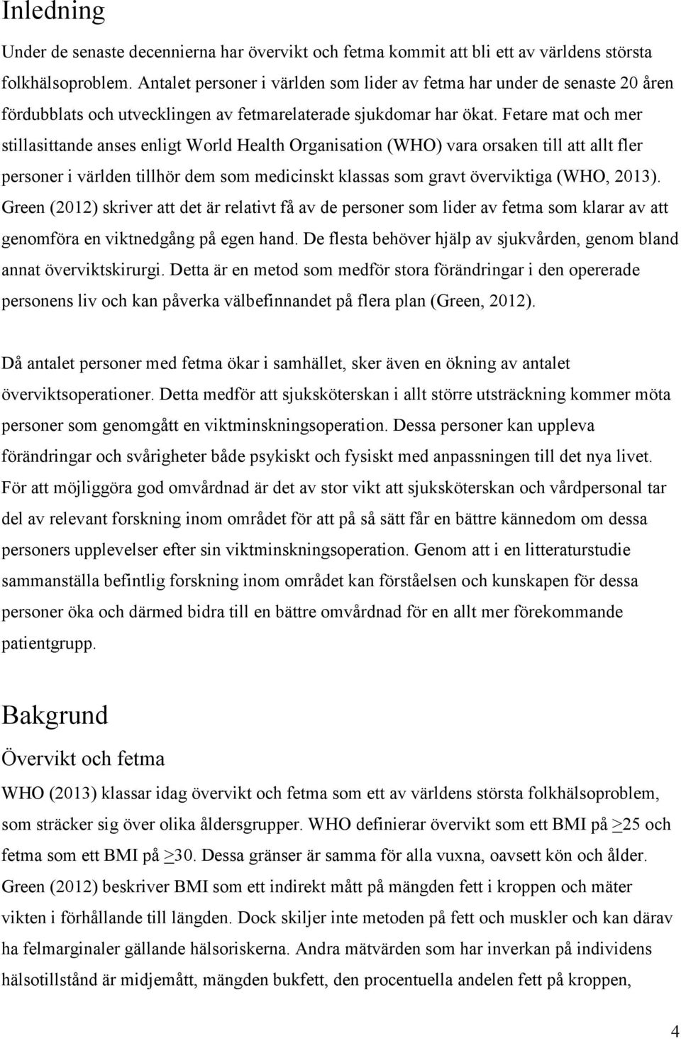 Fetare mat och mer stillasittande anses enligt World Health Organisation (WHO) vara orsaken till att allt fler personer i världen tillhör dem som medicinskt klassas som gravt överviktiga (WHO, 2013).