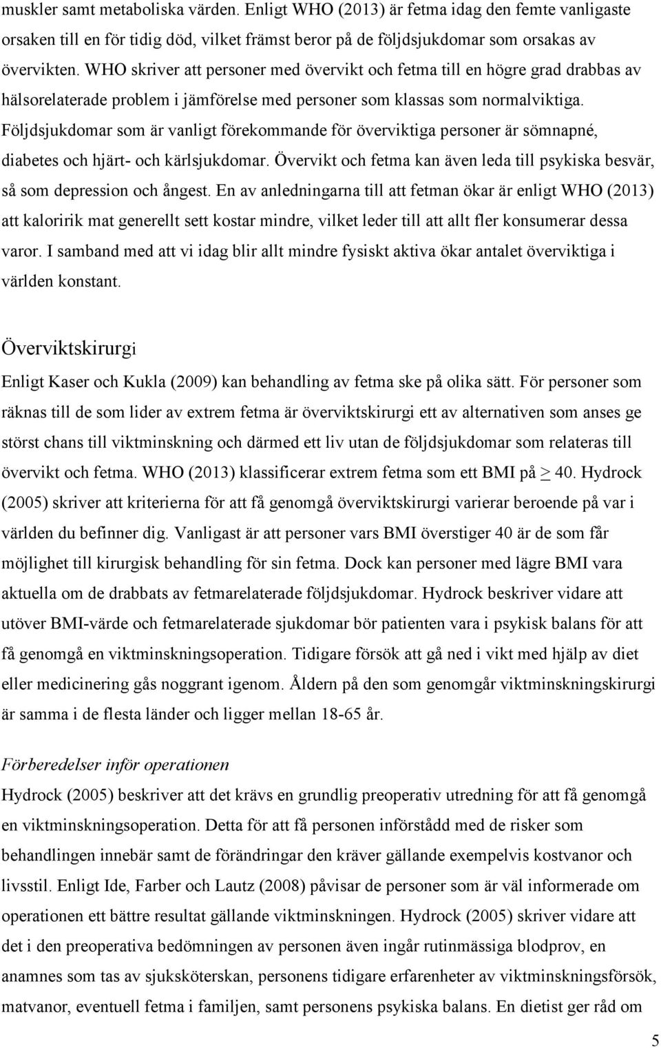 Följdsjukdomar som är vanligt förekommande för överviktiga personer är sömnapné, diabetes och hjärt- och kärlsjukdomar.