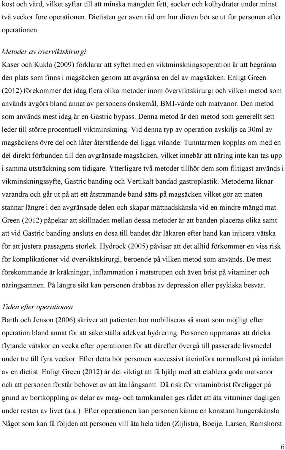 Metoder av överviktskirurgi Kaser och Kukla (2009) förklarar att syftet med en viktminskningsoperation är att begränsa den plats som finns i magsäcken genom att avgränsa en del av magsäcken.