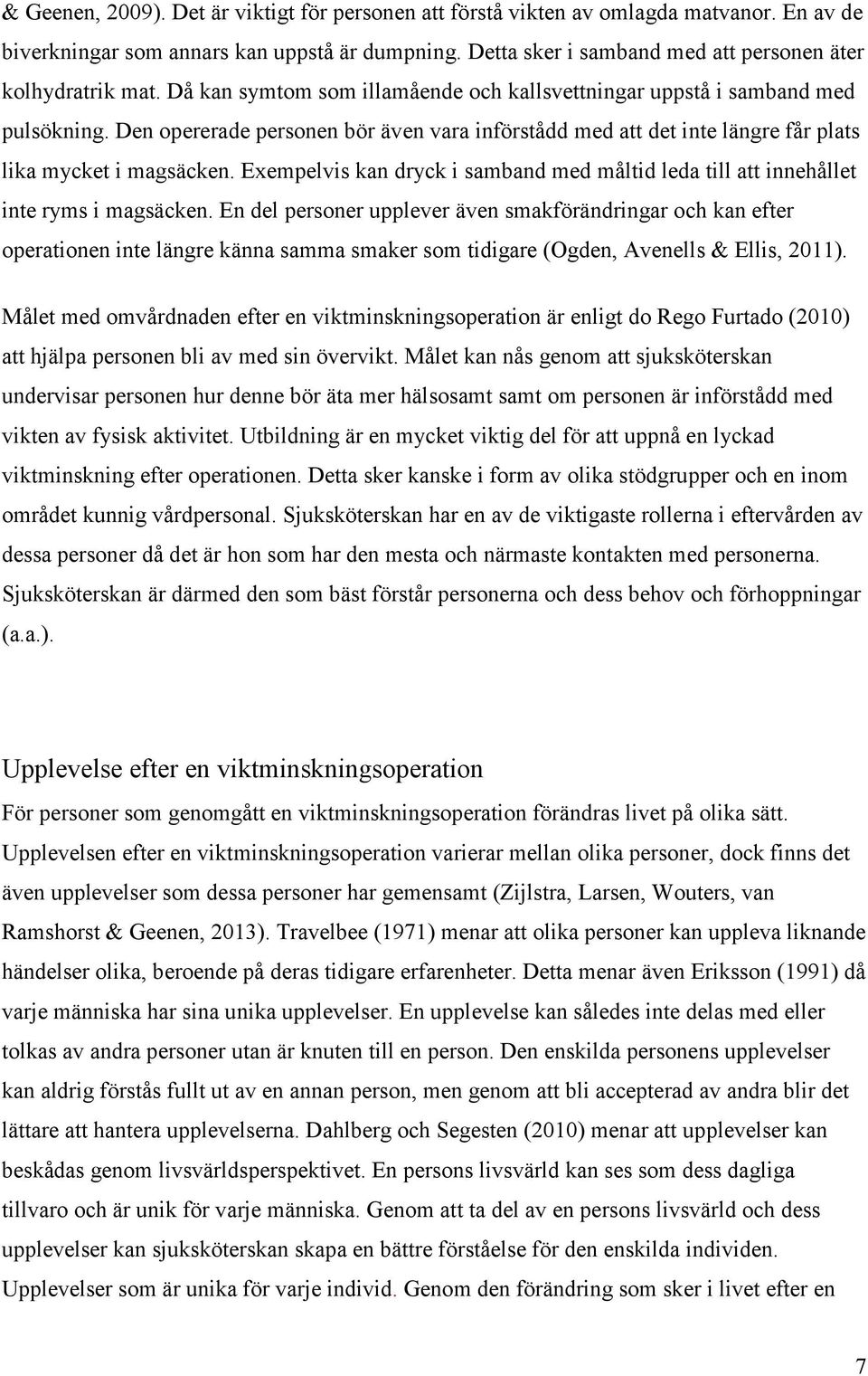 Den opererade personen bör även vara införstådd med att det inte längre får plats lika mycket i magsäcken. Exempelvis kan dryck i samband med måltid leda till att innehållet inte ryms i magsäcken.