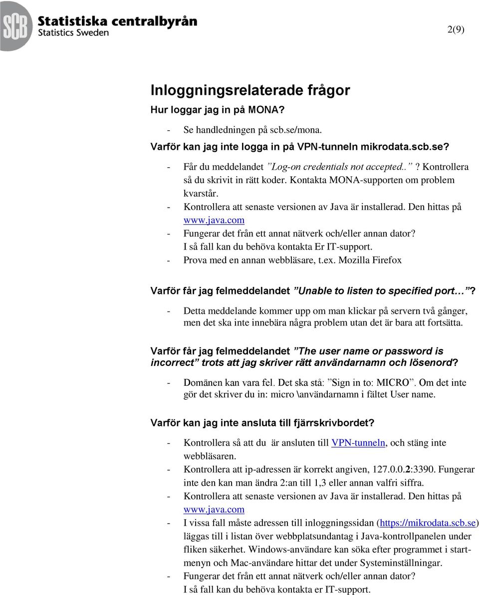 com - Fungerar det från ett annat nätverk och/eller annan dator? I så fall kan du behöva kontakta Er IT-support. - Prova med en annan webbläsare, t.ex.