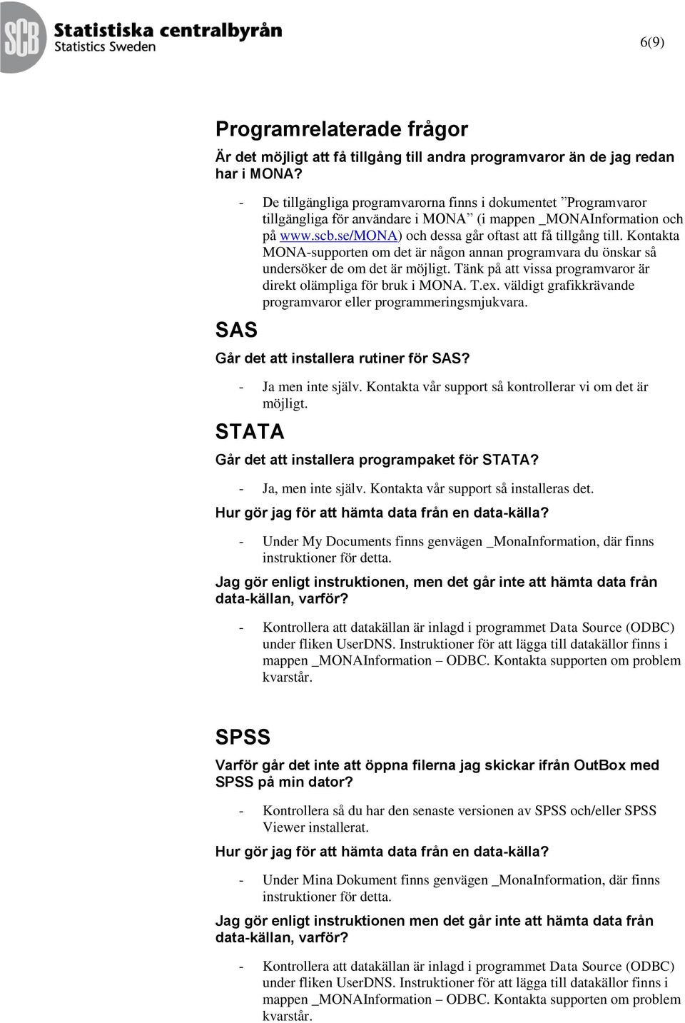 Kontakta MONA-supporten om det är någon annan programvara du önskar så undersöker de om det är möjligt. Tänk på att vissa programvaror är direkt olämpliga för bruk i MONA. T.ex.