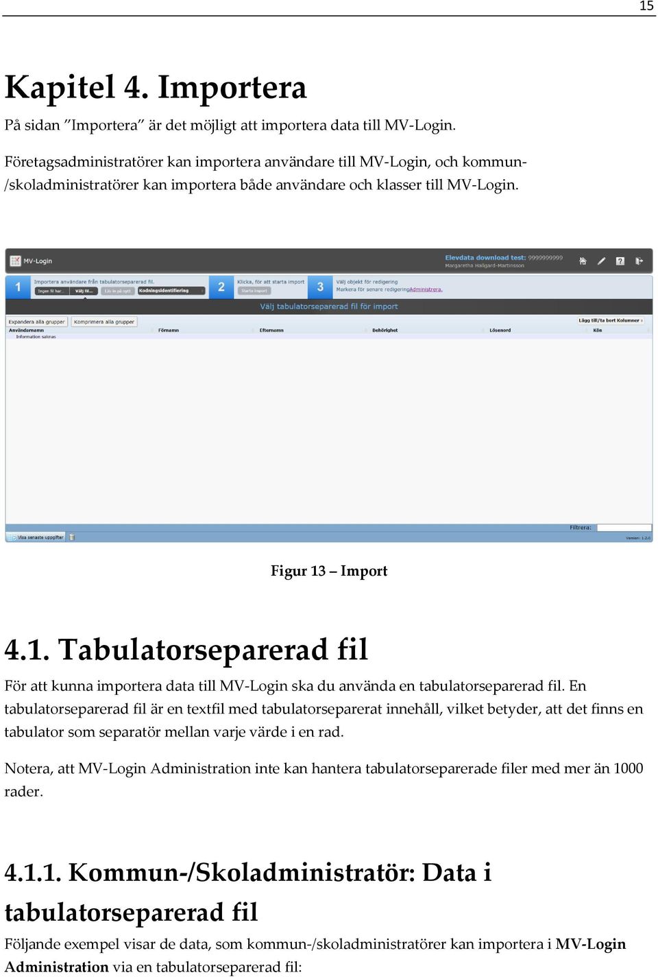 Import 4.1. Tabulatorseparerad fil För att kunna importera data till MV-Login ska du använda en tabulatorseparerad fil.