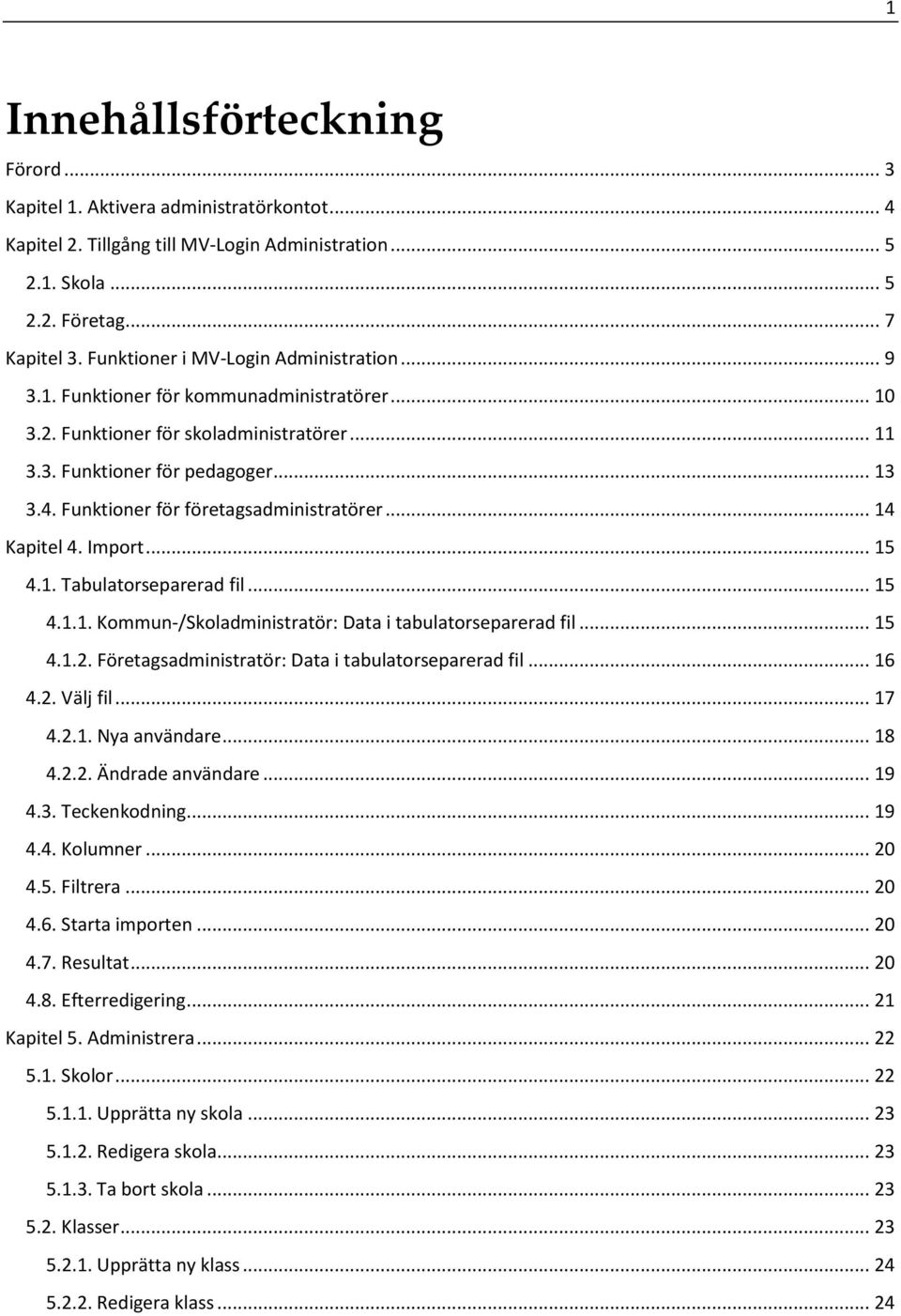 Funktioner för företagsadministratörer... 14 Kapitel 4. Import... 15 4.1. Tabulatorseparerad fil... 15 4.1.1. Kommun-/Skoladministratör: Data i tabulatorseparerad fil... 15 4.1.2.