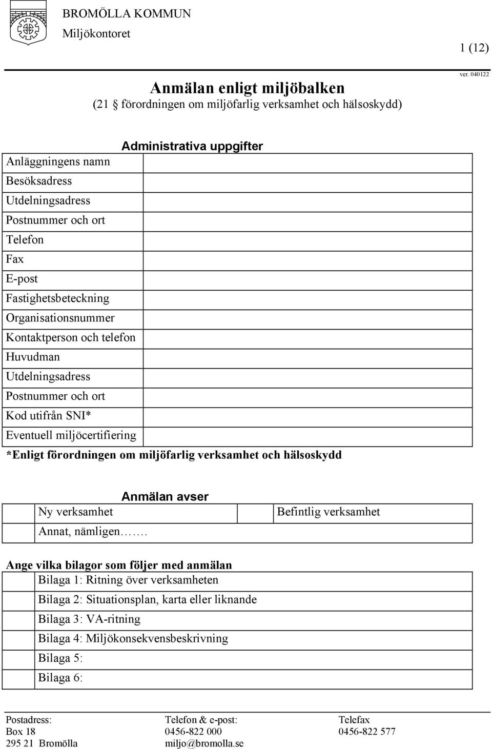 Utdelningsadress Postnummer och ort Kod utifrån SNI* Eventuell miljöcertifiering *Enligt förordningen om miljöfarlig verksamhet och hälsoskydd Ny verksamhet Annat, nämligen.