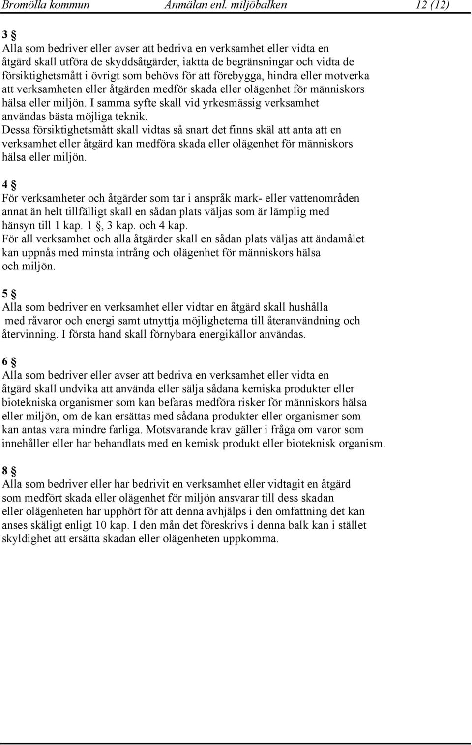 behövs för att förebygga, hindra eller motverka att verksamheten eller åtgärden medför skada eller olägenhet för människors hälsa eller miljön.
