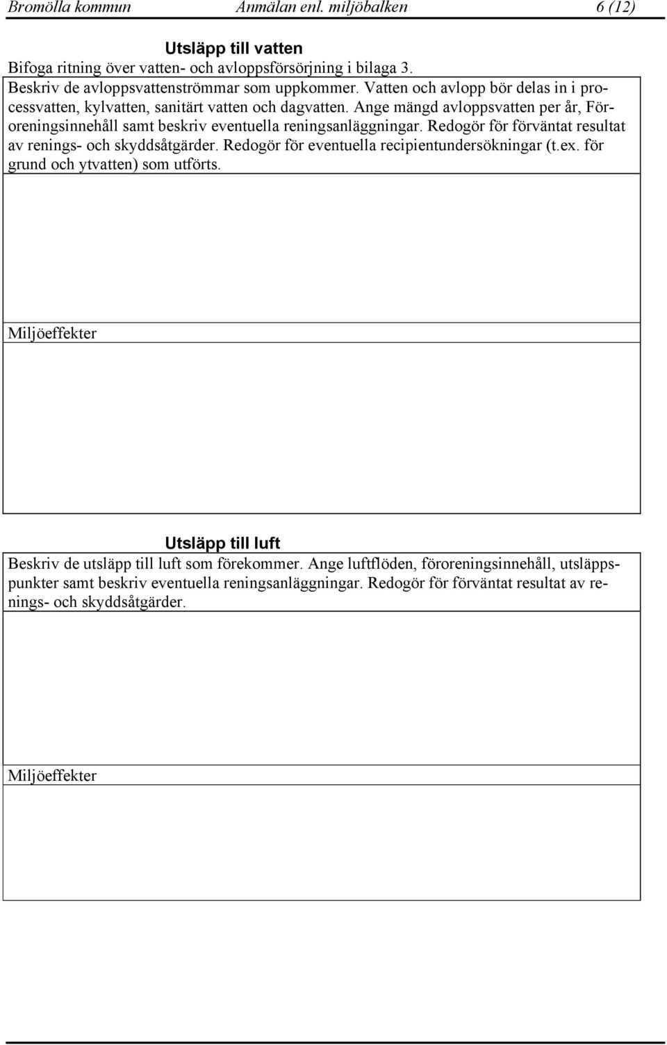Redogör för förväntat resultat av renings- och skyddsåtgärder. Redogör för eventuella recipientundersökningar (t.ex. för grund och ytvatten) som utförts.