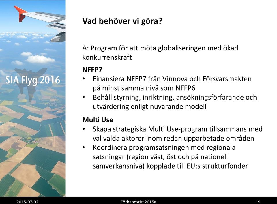 nivå som NFFP6 Behåll styrning, inriktning, ansökningsförfarande och utvärdering enligt nuvarande modell Multi Use Skapa strategiska