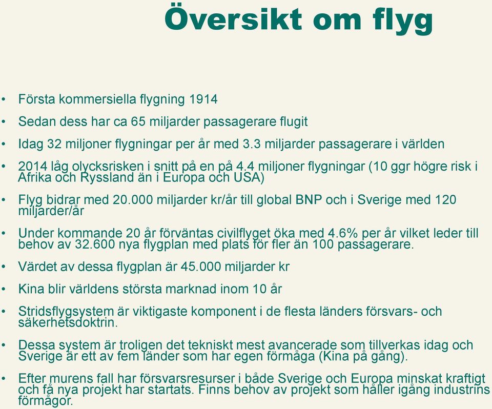 000 miljarder kr/år till global BNP och i Sverige med 120 miljarder/år Under kommande 20 år förväntas civilflyget öka med 4.6% per år vilket leder till behov av 32.