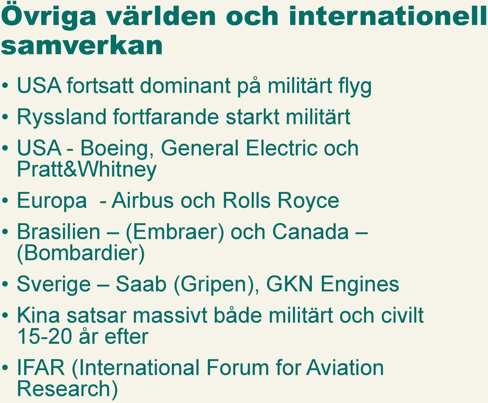 Rolls Royce Brasilien (Embraer) och Canada (Bombardier) Sverige Saab (Gripen), GKN Engines Kina