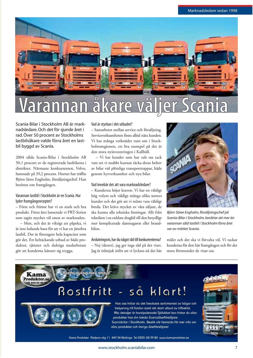 Närmaste konkurrenten, Volvo, hamnade på 39,2 procent. Hornet har träffat Björn Säwe Engholm, försäljningschef. Han berättar om framgången. Varannan lastbil i Stockholm är en Scania.