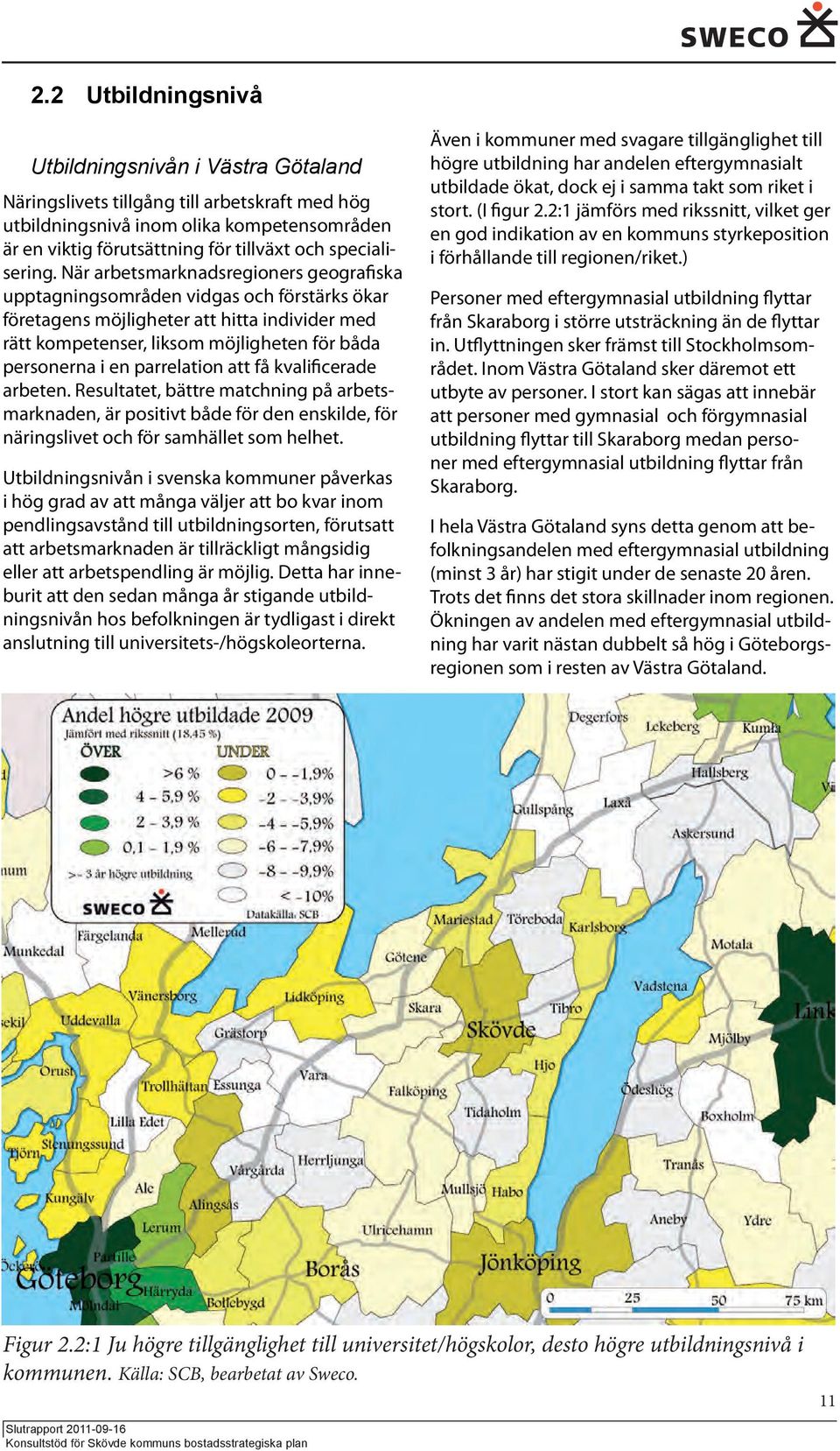 När arbetsmarknadsregioners geografiska upptagningsområden vidgas och förstärks ökar företagens möjligheter att hitta individer med rätt kompetenser, liksom möjligheten för båda personerna i en