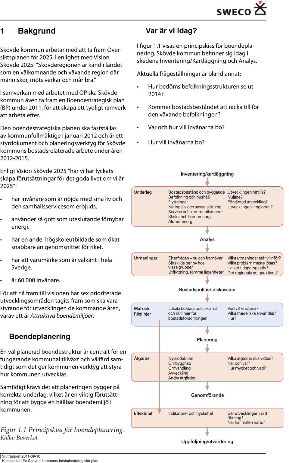 Den boendestrategiska planen ska fastställas av kommunfullmäktige i januari 2012 och är ett styrdokument och planeringsverktyg för Skövde kommuns bostadsrelaterade arbete under åren 2012-2015.