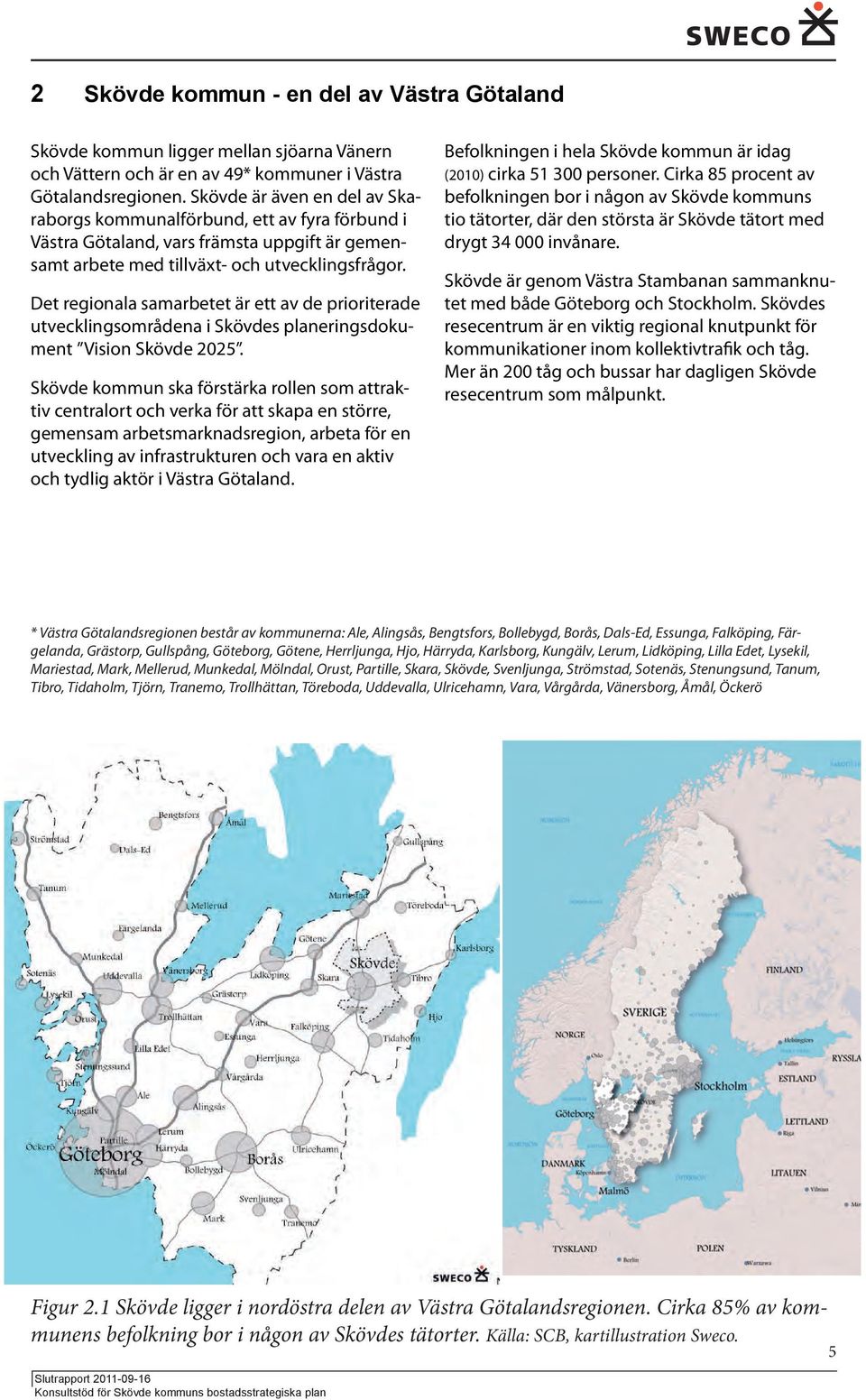 Det regionala samarbetet är ett av de prioriterade utvecklingsområdena i Skövdes planeringsdokument Vision Skövde 2025.