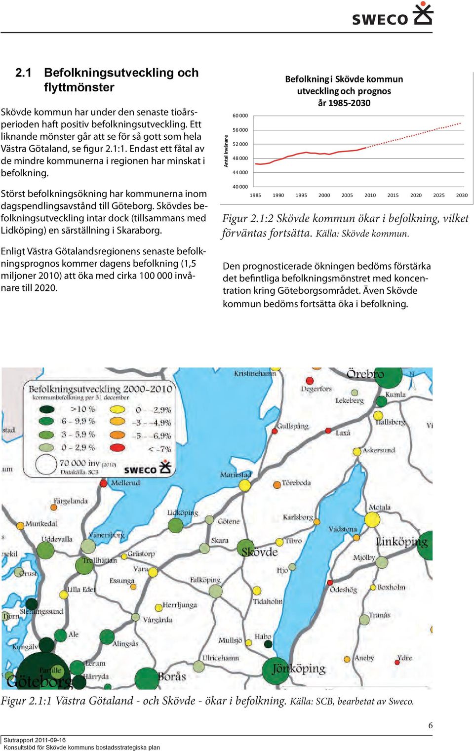 Störst befolkningsökning har kommunerna inom dagspendlingsavstånd till Göteborg. Skövdes befolkningsutveckling intar dock (tillsammans med Lidköping) en särställning i Skaraborg.