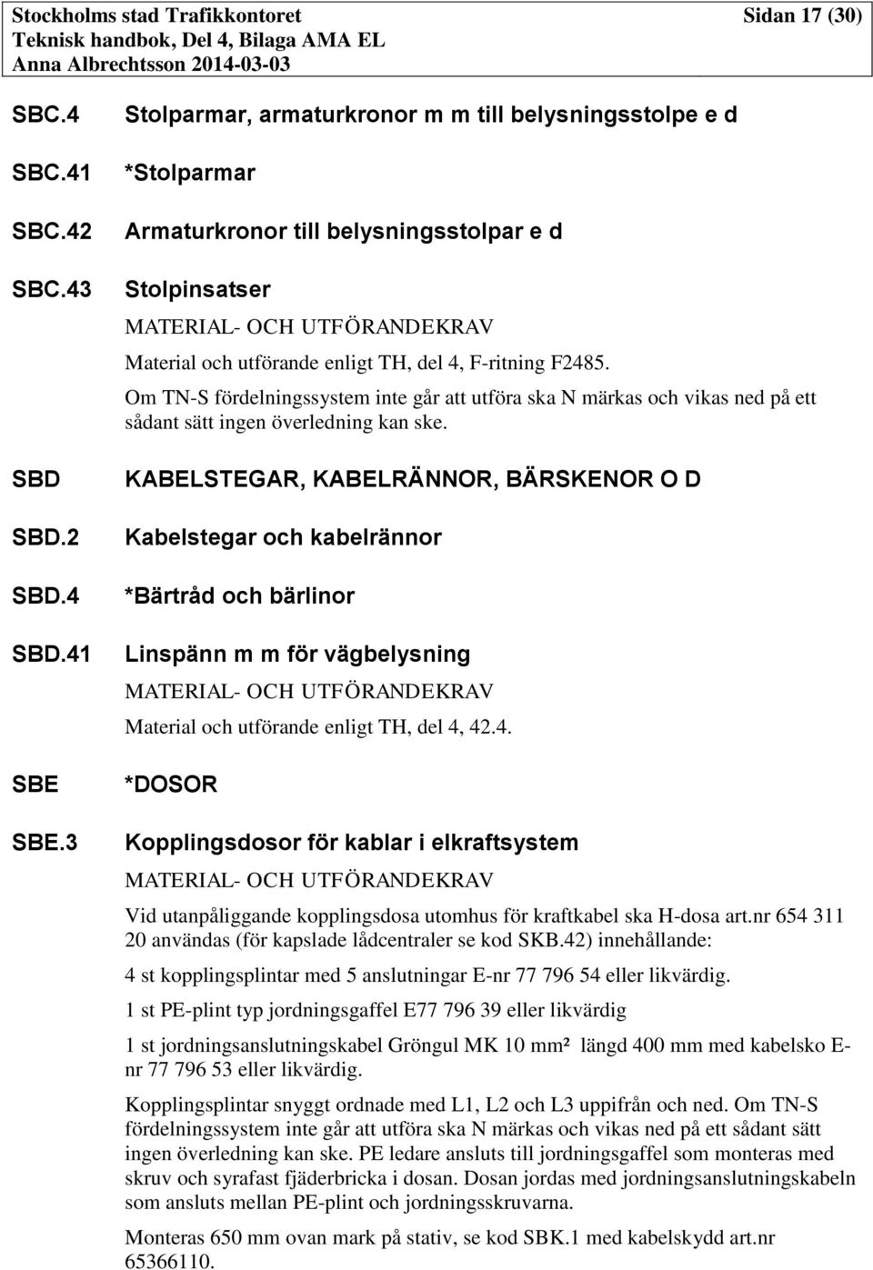 F-ritning F2485. Om TN-S fördelningssystem inte går att utföra ska N märkas och vikas ned på ett sådant sätt ingen överledning kan ske.