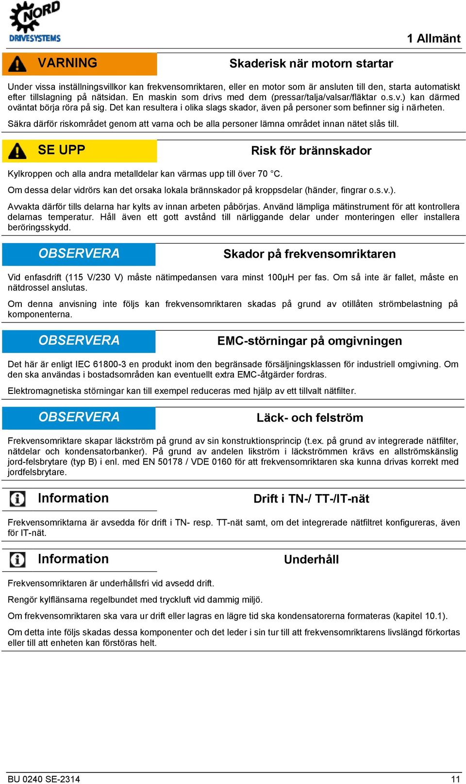 tillslagning på nätsidan. En maskin som drivs med dem (pressar/talja/valsar/fläktar o.s.v.) kan därmed oväntat börja röra på sig.