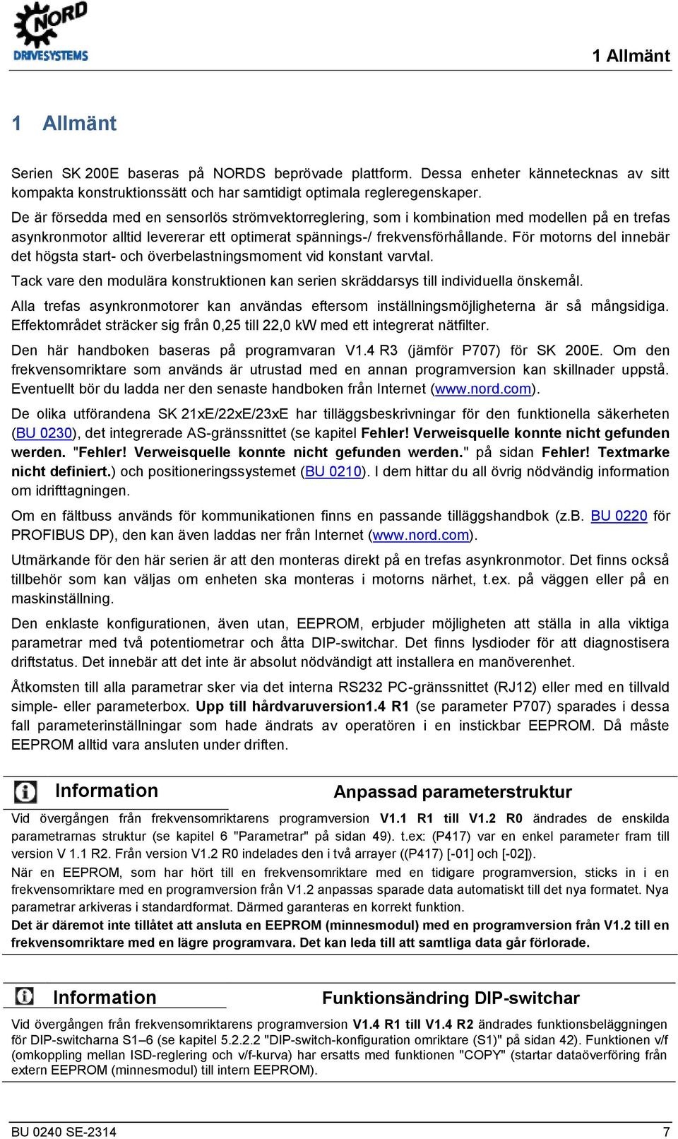 För motorns del innebär det högsta start- och överbelastningsmoment vid konstant varvtal. Tack vare den modulära konstruktionen kan serien skräddarsys till individuella önskemål.