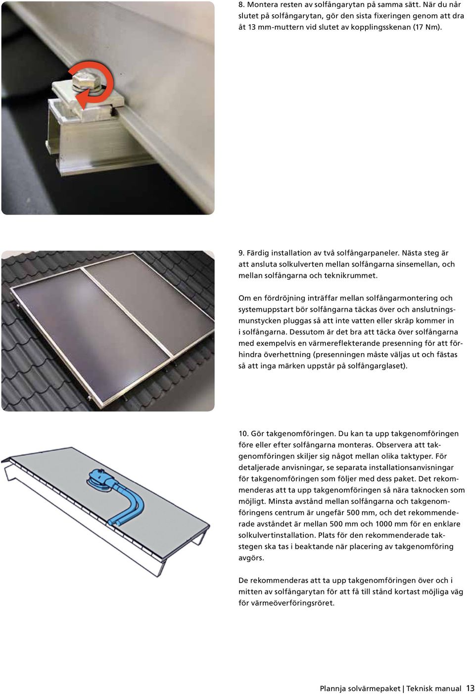 Om en fördröjning inträffar mellan solfångarmontering och systemuppstart bör solfångarna täckas över och anslutningsmunstycken pluggas så att inte vatten eller skräp kommer in i solfångarna.