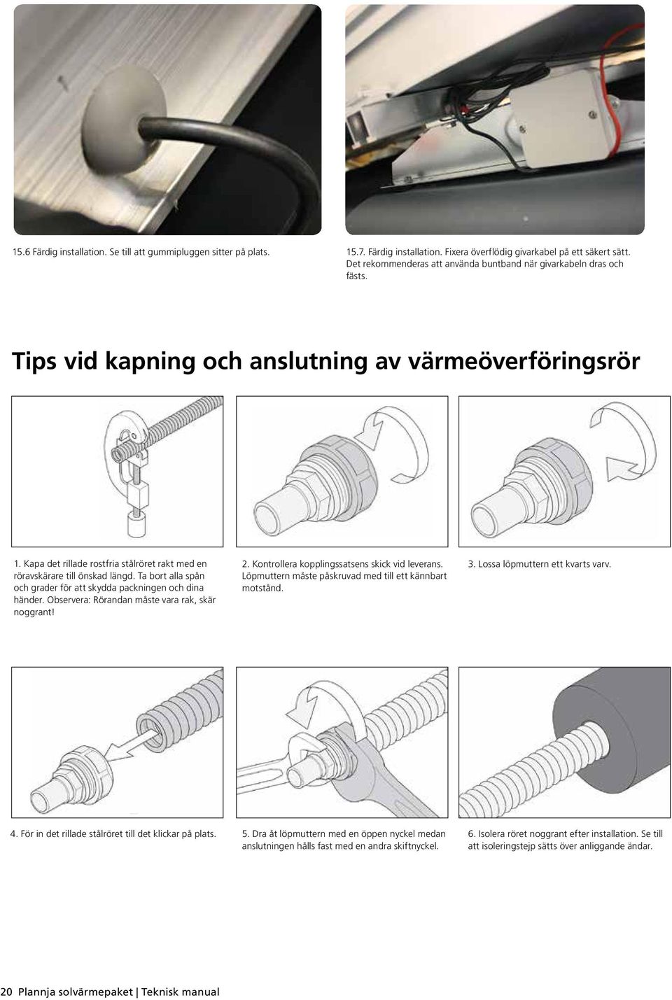 Kapa det rillade rostfria stålröret rakt med en röravskärare till önskad längd. Ta bort alla spån och grader för att skydda packningen och dina händer.