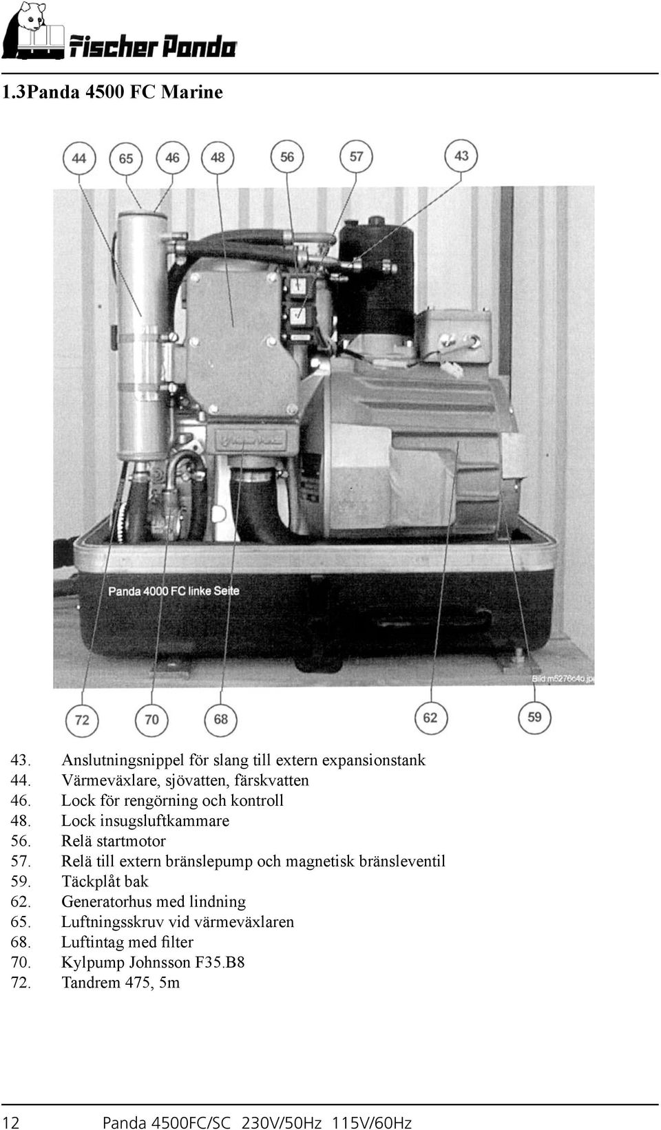 Relä startmotor 57. Relä till extern bränslepump och magnetisk bränsleventil 59. Täckplåt bak 62.