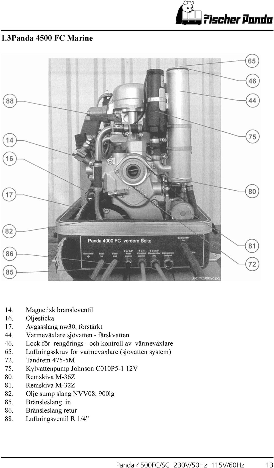 Luftningsskruv för värmeväxlare (sjövatten system) 72. Tandrem 475-5M 75. Kylvattenpump Johnson C010P5-1 12V 80.