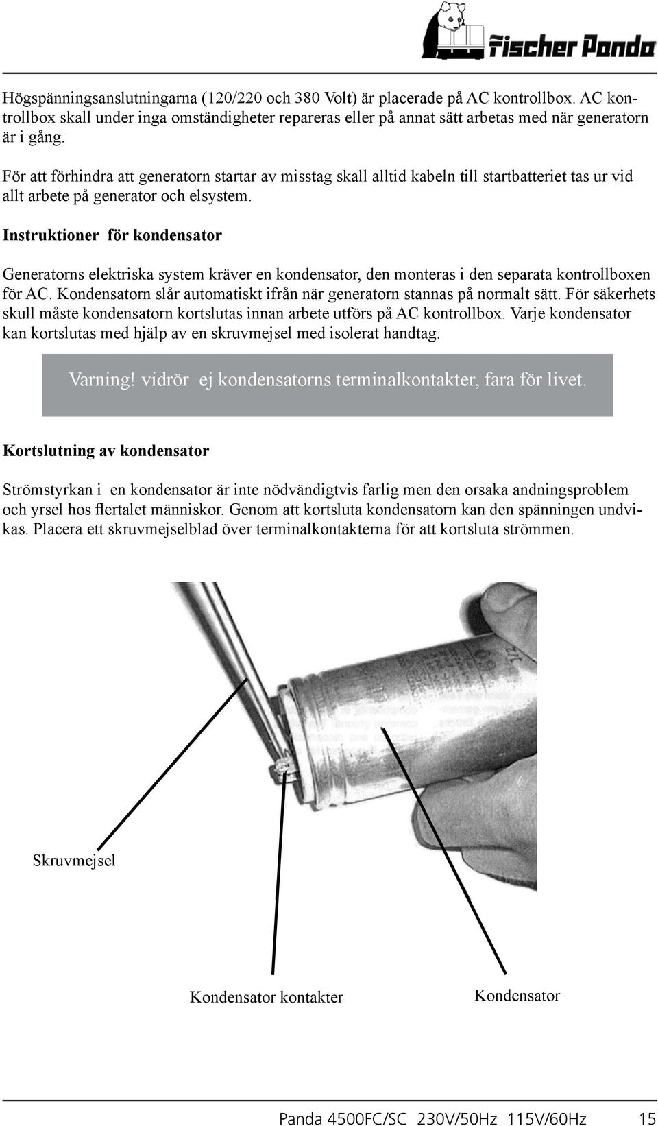 Instruktioner för kondensator Generatorns elektriska system kräver en kondensator, den monteras i den separata kontrollboxen för AC.