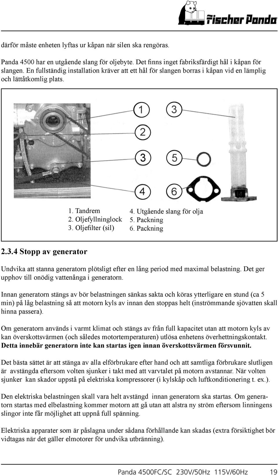 Packning 6. Packning 2.3.4 Stopp av generator Undvika att stanna generatorn plötsligt efter en lång period med maximal belastning. Det ger upphov till onödig vattenånga i generatorn.