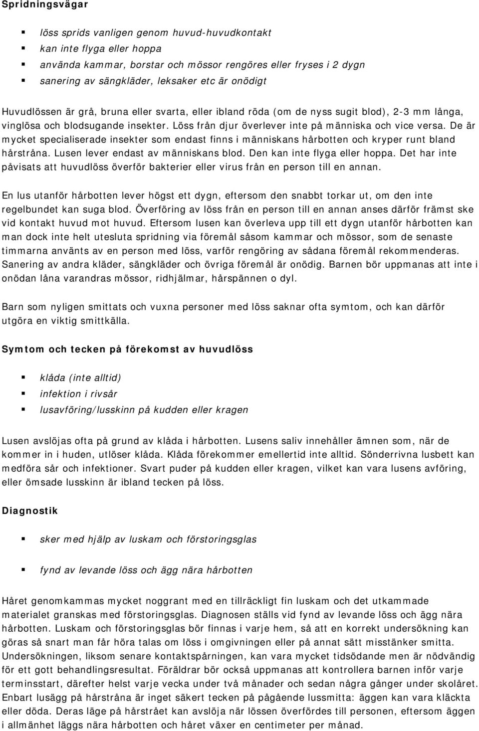 De är mycket specialiserade insekter som endast finns i människans hårbotten och kryper runt bland hårstråna. Lusen lever endast av människans blod. Den kan inte flyga eller hoppa.