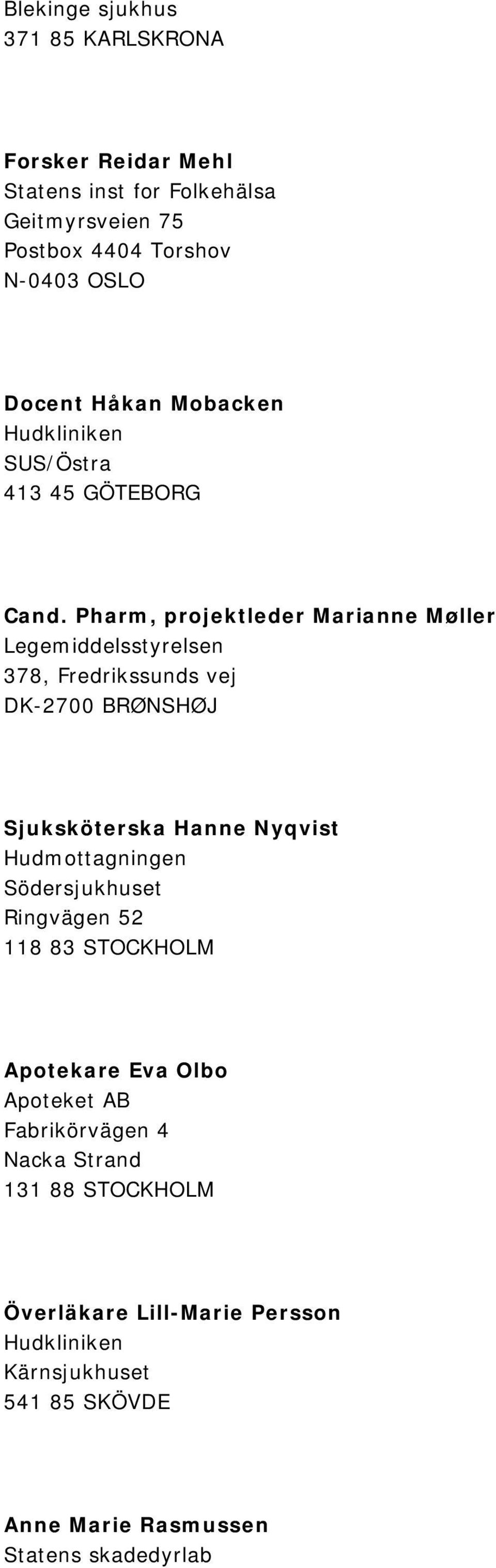 Pharm, projektleder Marianne Møller Legemiddelsstyrelsen 378, Fredrikssunds vej DK-2700 BRØNSHØJ Sjuksköterska Hanne Nyqvist Hudmottagningen