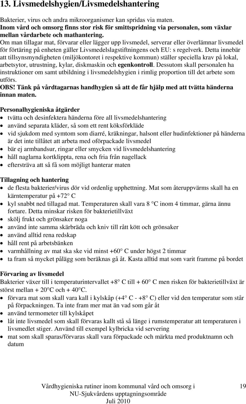 Om man tillagar mat, förvarar eller lägger upp livsmedel, serverar eller överlämnar livsmedel för förtäring på enheten gäller Livsmedelslagstiftningens och EU: s regelverk.