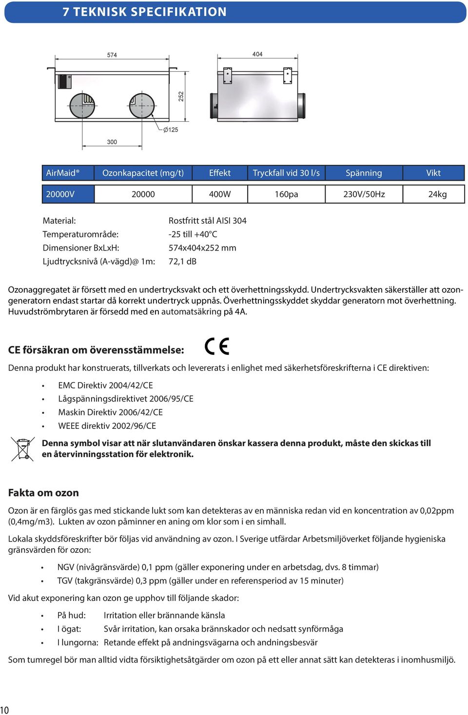 1m: 72,1 d Ozonaggregatet är försett med en undertrycksvakt och ett överhettningsskydd. Undertrycksvakten säkerställer att ozongeneratorn endast startar då korrekt undertryck uppnås.