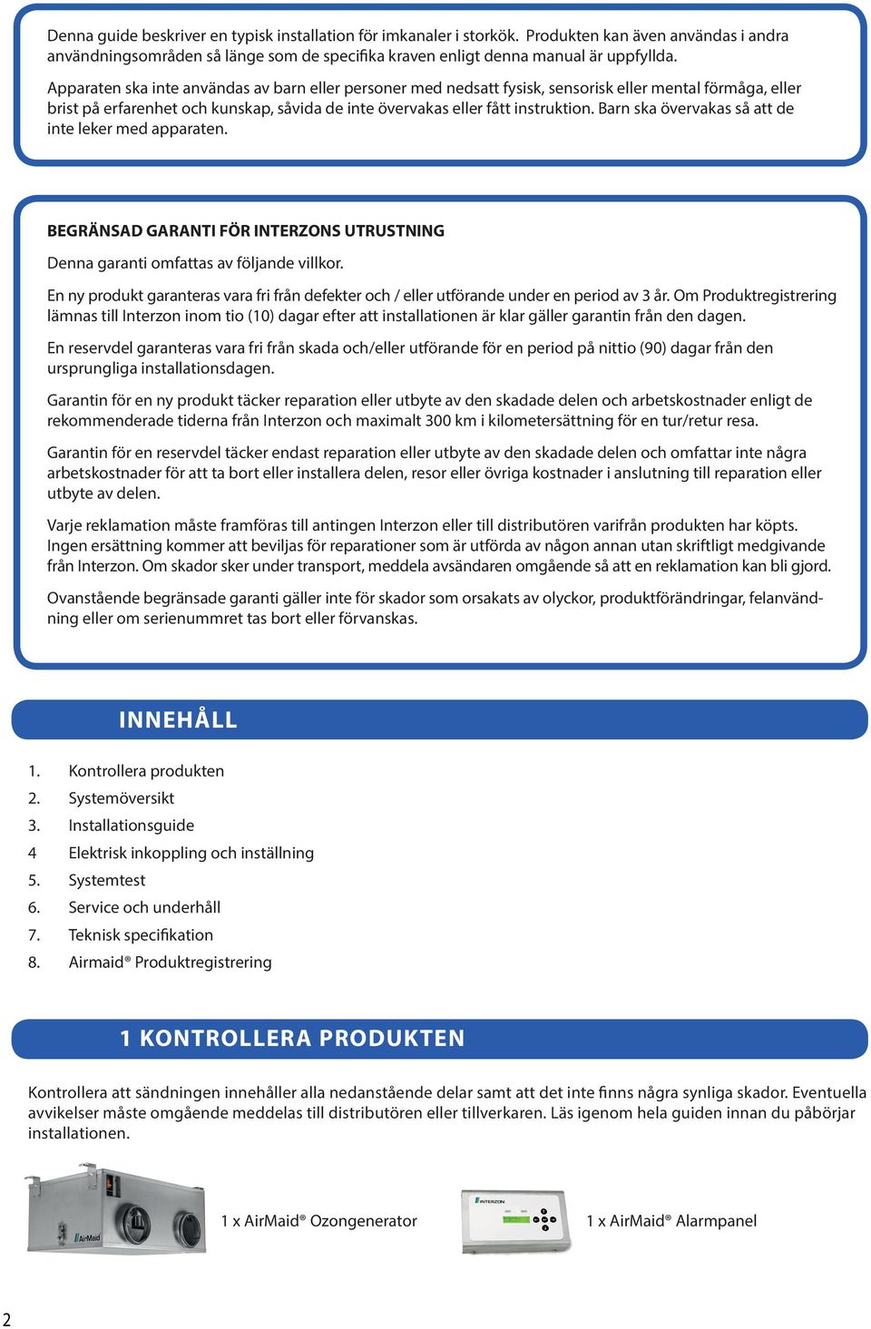 arn ska övervakas så att de inte leker med apparaten. EGRÄNSA GARANTI FÖR INTERZONS UTRUSTNING enna garanti omfattas av följande villkor.