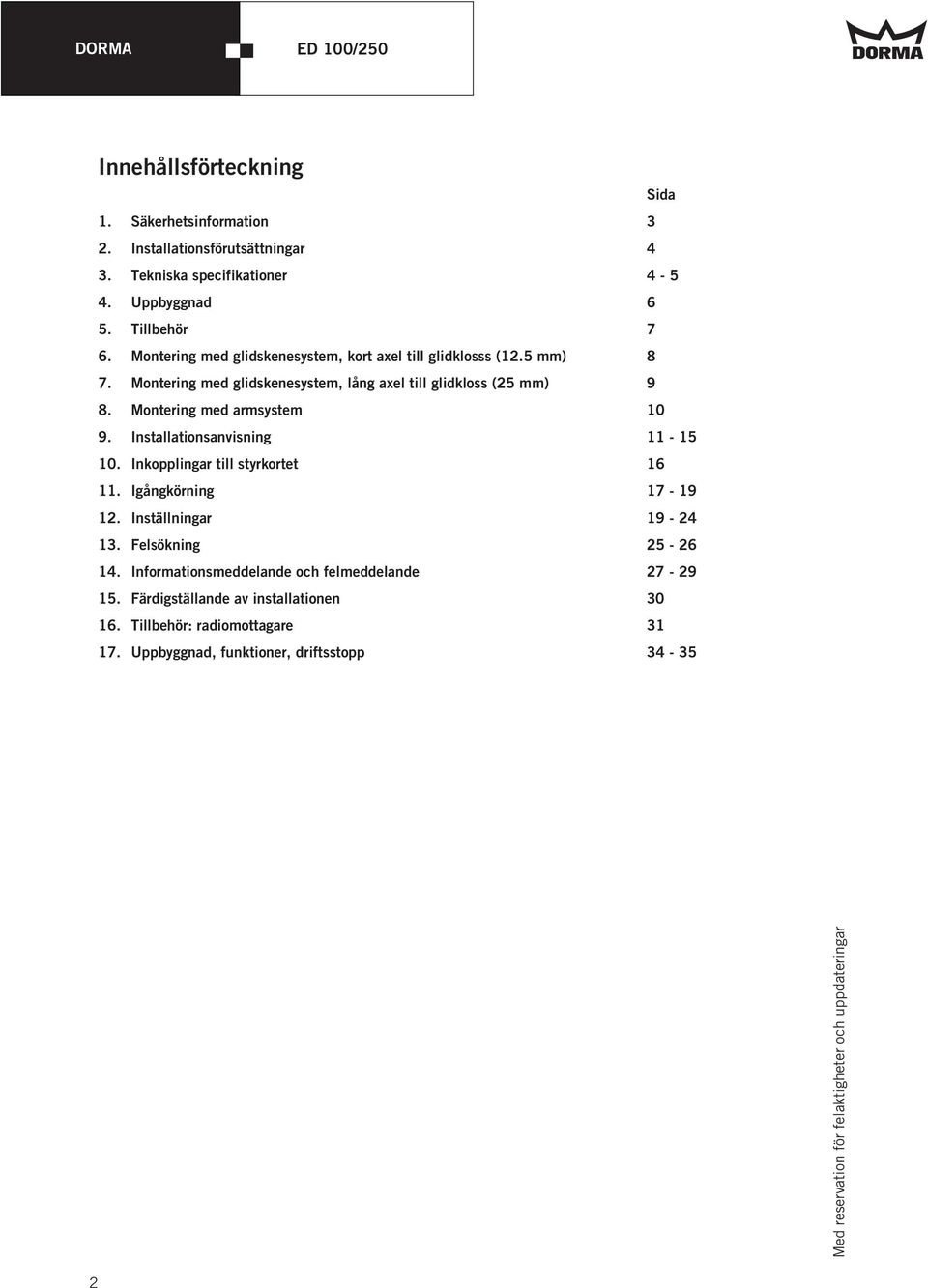 Montering med armsystem 0 9. Installationsanvisning - 5 0. Inkopplingar till styrkortet 6. Igångkörning 7-9 2. Inställningar 9-24 3. Felsökning 25-26 4.