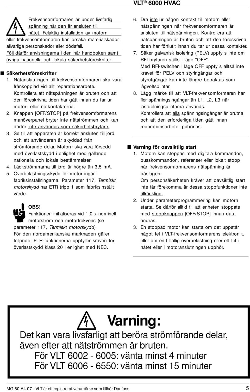 Följ därför anvisningarna i den här handboken samt övriga nationella och lokala säkerhetsföreskrifter. Säkerhetsföreskrifter 1.