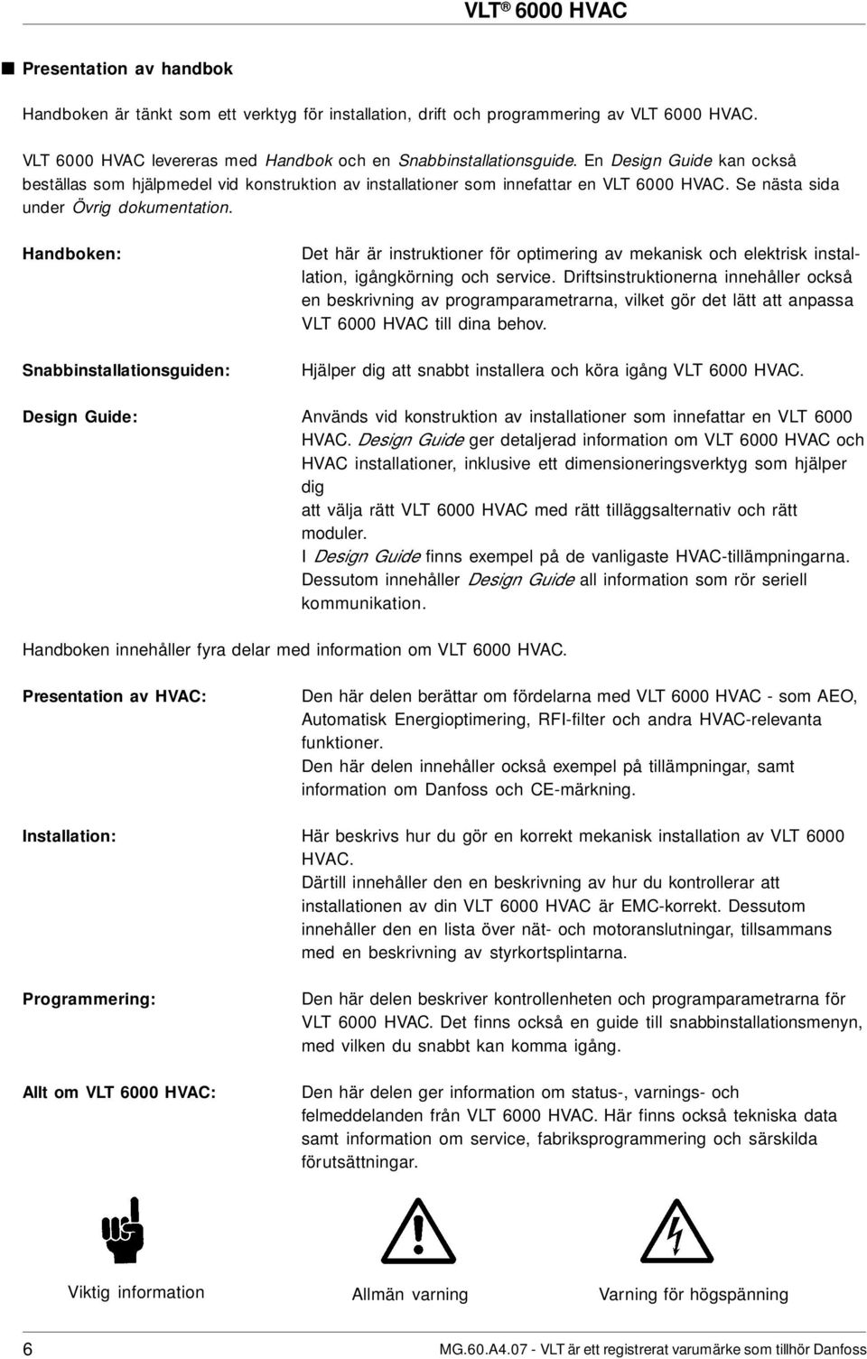 Handboken: Snabbinstallationsguiden: Det här är instruktioner för optimering av mekanisk och elektrisk installation, igångkörning och service.