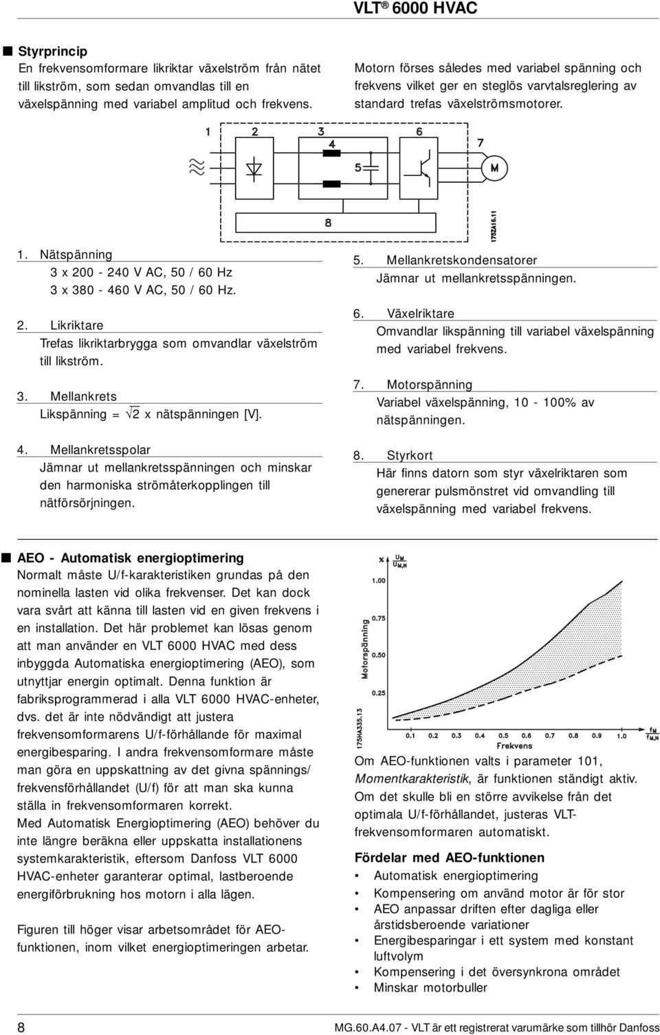 2. Likriktare Trefas likriktarbrygga som omvandlar växelström till likström. 3. Mellankrets Likspänning = 2 x nätspänningen [V]. 4.