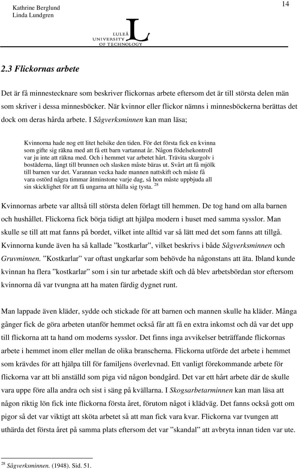 För det första fick en kvinna som gifte sig räkna med att få ett barn vartannat år. Någon födelsekontroll var ju inte att räkna med. Och i hemmet var arbetet hårt.