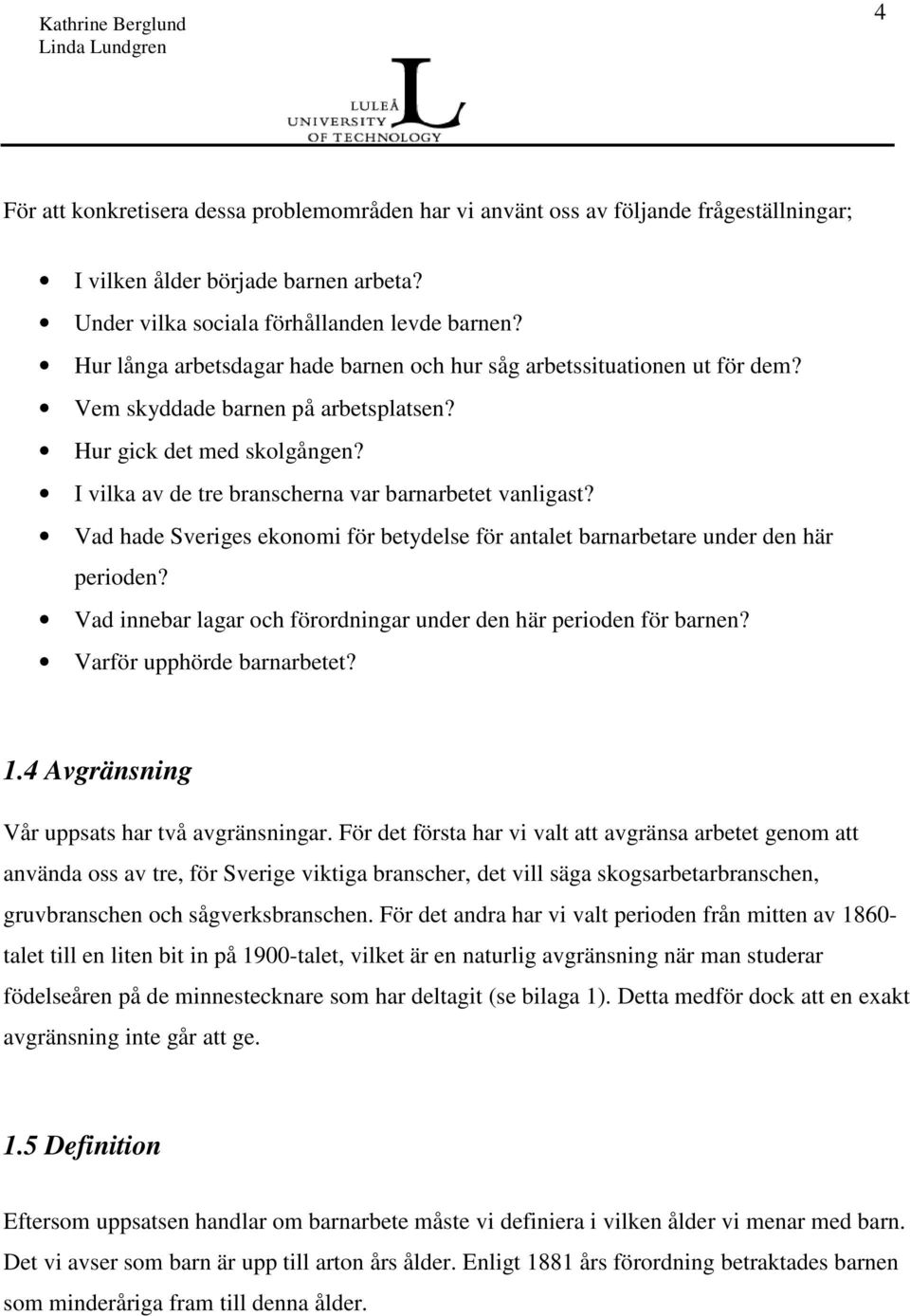 Vad hade Sveriges ekonomi för betydelse för antalet barnarbetare under den här perioden? Vad innebar lagar och förordningar under den här perioden för barnen? Varför upphörde barnarbetet? 1.