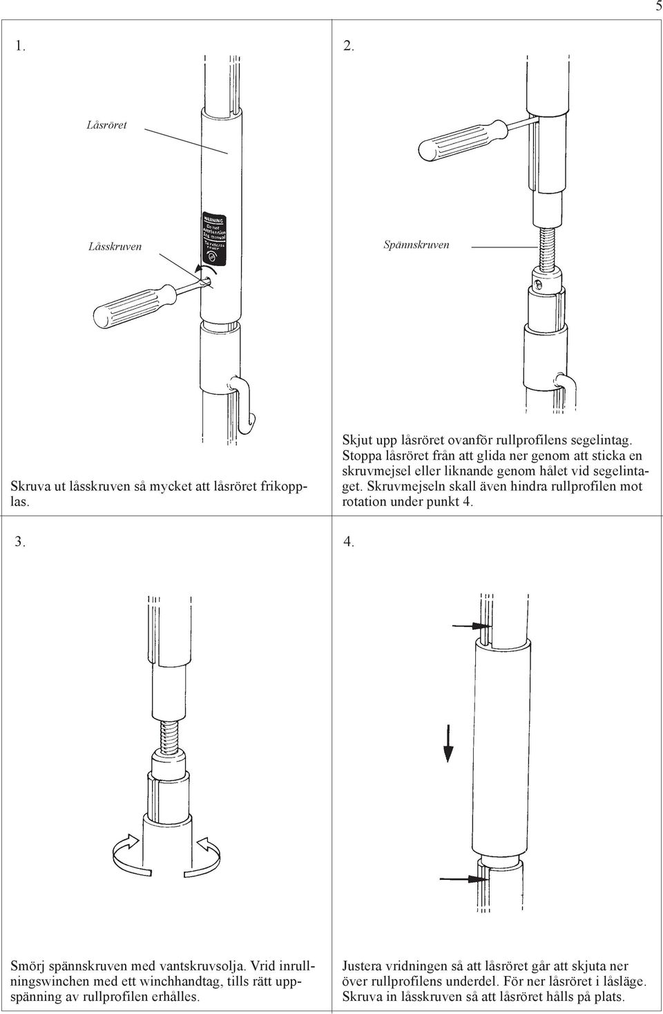 Skruvmejseln skall även hindra rullprofilen mot rotation under punkt 4. 3. 4. Smörj spännskruven med vantskruvsolja.