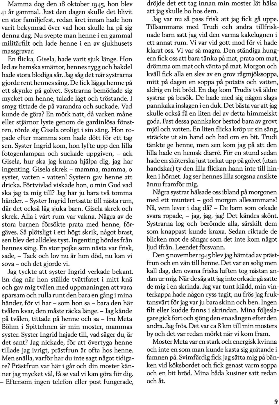 Hon led av hemska smärtor, hennes rygg och bakdel hade stora blodiga sår. Jag såg det när systrarna gjorde rent hennes säng. De fick lägga henne på ett skynke på golvet.