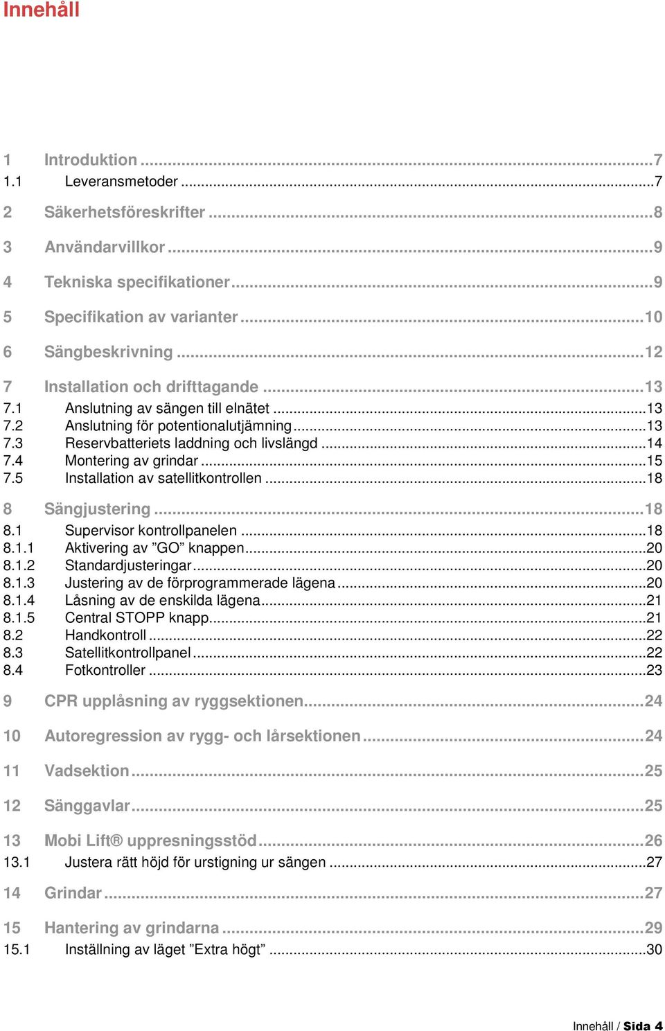 4 Montering av grindar...15 7.5 Installation av satellitkontrollen...18 8 Sängjustering...18 8.1 Supervisor kontrollpanelen...18 8.1.1 Aktivering av GO knappen...20 8.1.2 Standardjusteringar...20 8.1.3 Justering av de förprogrammerade lägena.