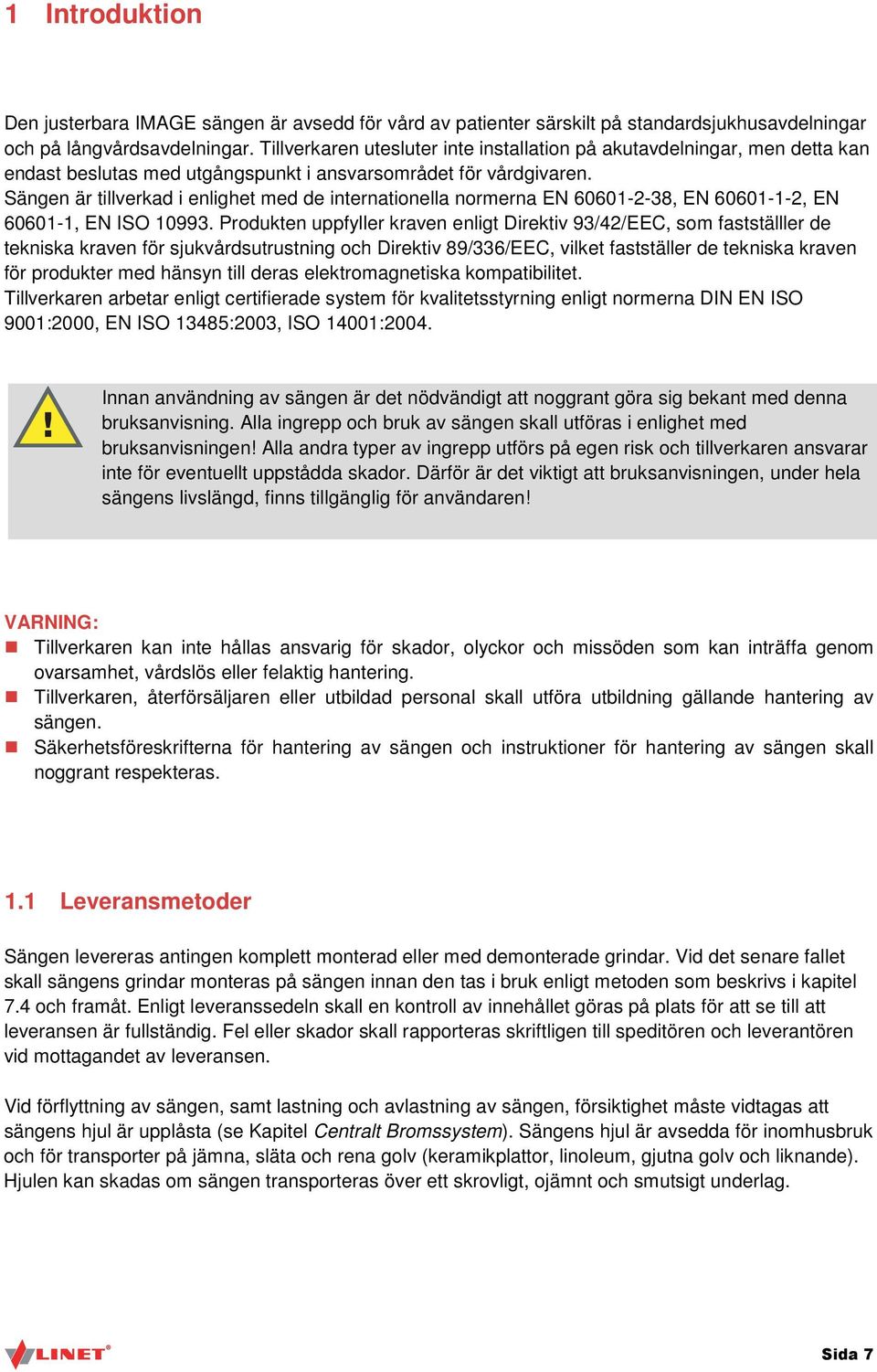 Sängen är tillverkad i enlighet med de internationella normerna EN 60601-2-38, EN 60601-1-2, EN 60601-1, EN ISO 10993.