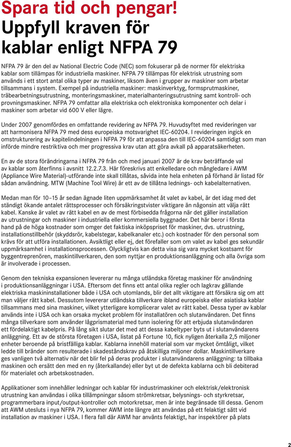 NFPA 79 tillämpas för elektrisk utrustning som används i ett stort antal olika typer av maskiner, liksom även i grupper av maskiner som arbetar tillsammans i system.