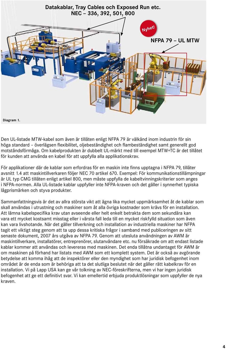 motståndsförmåga. Om kabelprodukten är dubbelt UL-märkt med till exempel MTW+TC är det tillåtet för kunden att använda en kabel för att uppfylla alla applikationskrav.