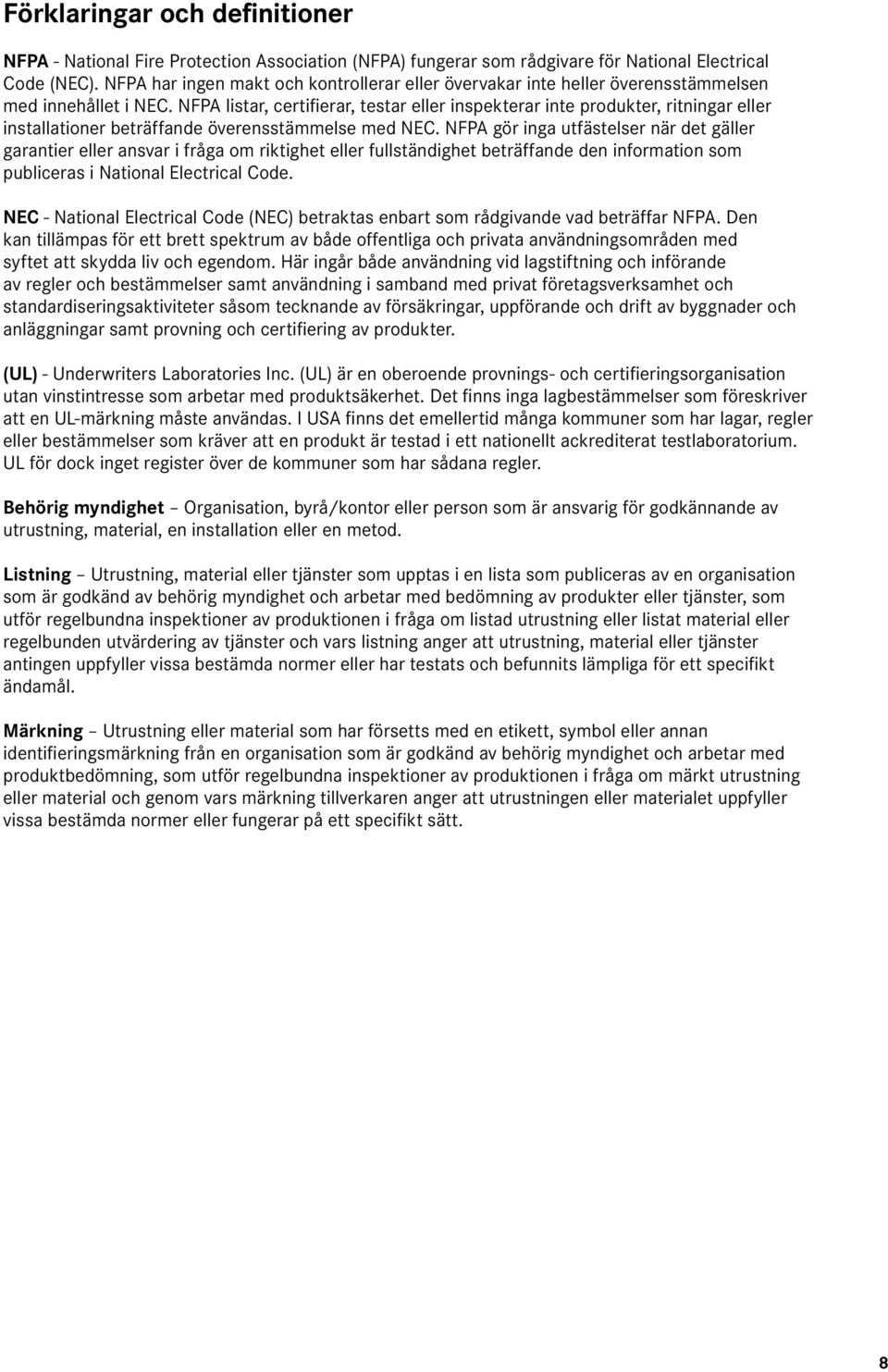 NFPA listar, certifierar, testar eller inspekterar inte produkter, ritningar eller installationer beträffande överensstämmelse med NEC.