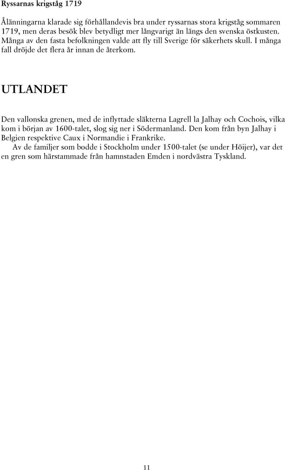 UTLANDET Den vallonska grenen, med de inflyttade släkterna Lagrell la Jalhay och Cochois, vilka kom i början av 1600-talet, slog sig ner i Södermanland.