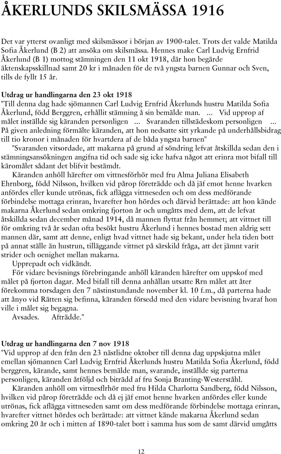 år. Utdrag ur handlingarna den 23 okt 1918 "Till denna dag hade sjömannen Carl Ludvig Ernfrid Åkerlunds hustru Matilda Sofia Åkerlund, född Berggren, erhållit stämning å sin bemälde man.