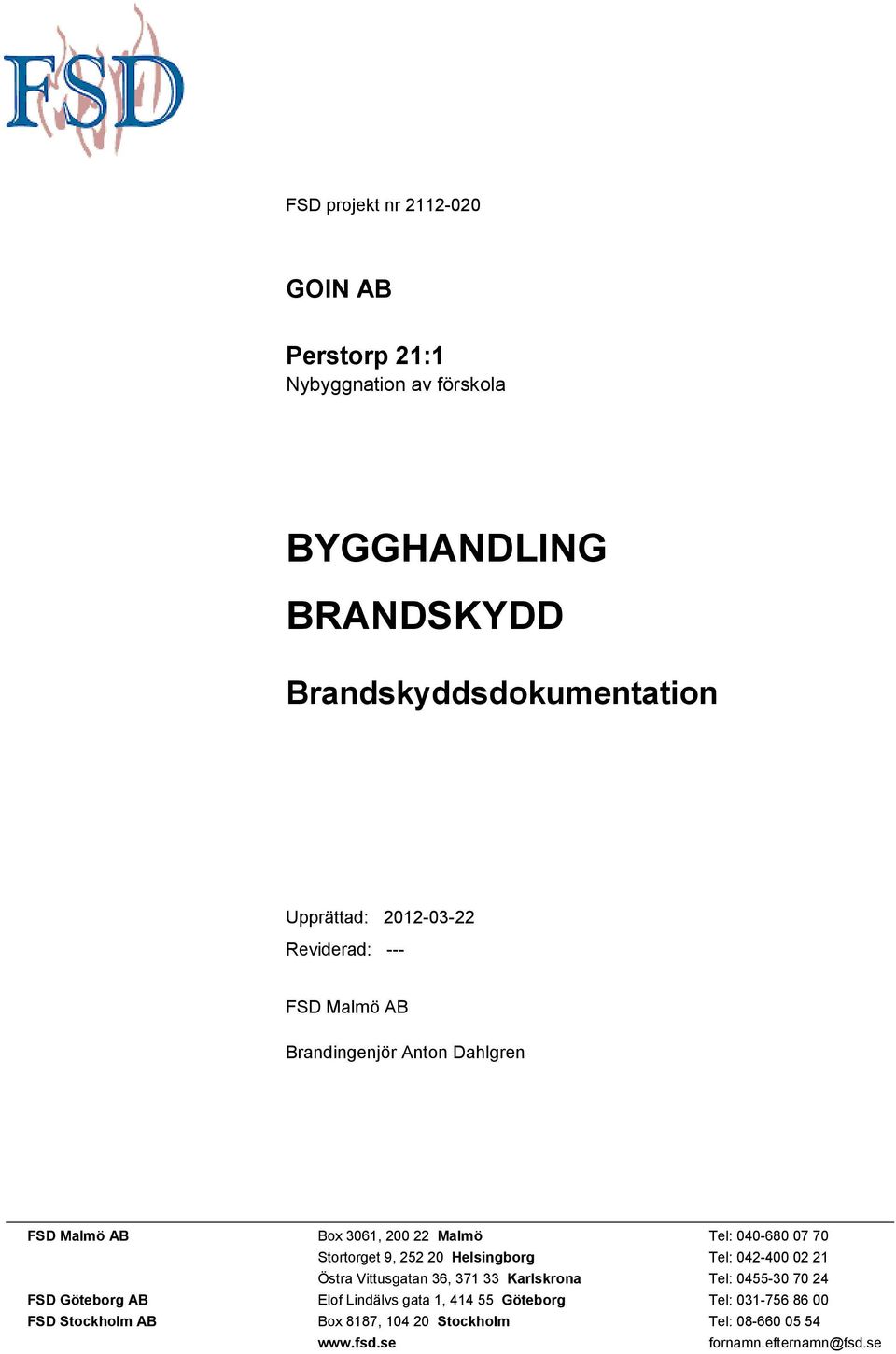 9, 252 20 Helsingborg Tel: 042-400 02 21 Östra Vittusgatan 36, 371 33 Karlskrona Tel: 0455-30 70 24 FSD Göteborg AB Elof Lindälvs