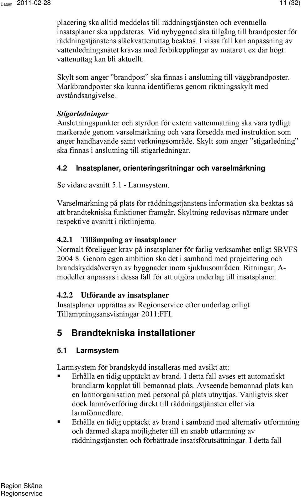 I vissa fall kan anpassning av vattenledningsnätet krävas med förbikopplingar av mätare t ex där högt vattenuttag kan bli aktuellt.